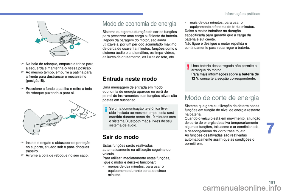 Peugeot 308 2018 Manual do proprietário (in Portuguese) 181
F Pressione a fundo a patilha e retire a bola de reboque puxando-a para si.
F
N
a bola de reboque, empurre o trinco para
a esquerda e mantenha-o nessa posição.
F
A
o mesmo tempo, empurre Peugeot 308 2018 Manual do proprietário (in Portuguese) 181
F Pressione a fundo a patilha e retire a bola de reboque puxando-a para si.
F
N
a bola de reboque, empurre o trinco para
a esquerda e mantenha-o nessa posição.
F
A
o mesmo tempo, empurre
