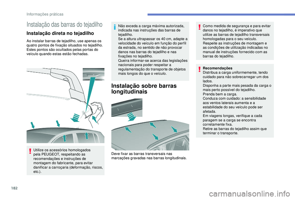 Peugeot 308 2018 Manual do proprietário (in Portuguese) 182
Instalação das barras do tejadilho
Instalação direta no tejadilho
Ao instalar barras de tejadilho, use apenas os
quatro pontos de fixação situados no tejadilho.
Estes pontos são ocultados Peugeot 308 2018 Manual do proprietário (in Portuguese) 182
Instalação das barras do tejadilho
Instalação direta no tejadilho
Ao instalar barras de tejadilho, use apenas os
quatro pontos de fixação situados no tejadilho.
Estes pontos são ocultados