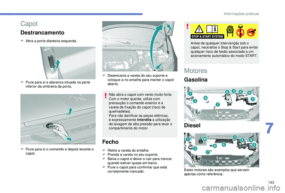 Peugeot 308 2018 Manual do proprietário (in Portuguese) 183
Capot
Destrancamento
F Abra a porta dianteira esquerda.
F
P
uxe para si a alavanca situada na parte
inferior da ombreira da porta.
F
P
uxe para si o comando e depois levante o
capot. Não a Peugeot 308 2018 Manual do proprietário (in Portuguese) 183
Capot
Destrancamento
F Abra a porta dianteira esquerda.
F
P
uxe para si a alavanca situada na parte
inferior da ombreira da porta.
F
P
uxe para si o comando e depois levante o
capot. Não a