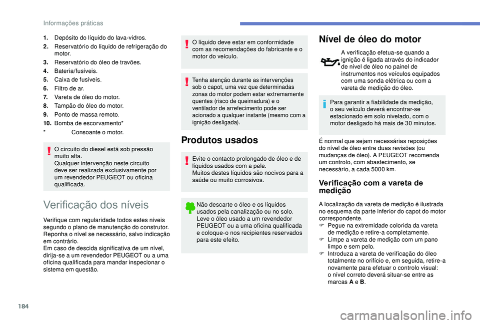Peugeot 308 2018 Manual do proprietário (in Portuguese) 184
1.Depósito do líquido do lava-vidros.
2. Reser vatório do líquido de refrigeração do
motor.
3. Reservatório do óleo de travões.
4. Bateria/fusíveis.
5. Caixa de fusíveis.
6. Filtro de Peugeot 308 2018 Manual do proprietário (in Portuguese) 184
1.Depósito do líquido do lava-vidros.
2. Reser vatório do líquido de refrigeração do
motor.
3. Reservatório do óleo de travões.
4. Bateria/fusíveis.
5. Caixa de fusíveis.
6. Filtro de