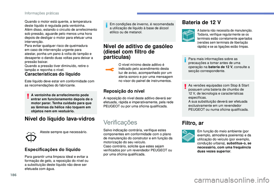 Peugeot 308 2018 Manual do proprietário (in Portuguese) 186
Quando o motor está quente, a temperatura
deste líquido é regulada pela ventoinha.
Além disso, estando o circuito de arrefecimento
sob pressão, aguarde pelo menos uma hora
depois de deslig Peugeot 308 2018 Manual do proprietário (in Portuguese) 186
Quando o motor está quente, a temperatura
deste líquido é regulada pela ventoinha.
Além disso, estando o circuito de arrefecimento
sob pressão, aguarde pelo menos uma hora
depois de deslig