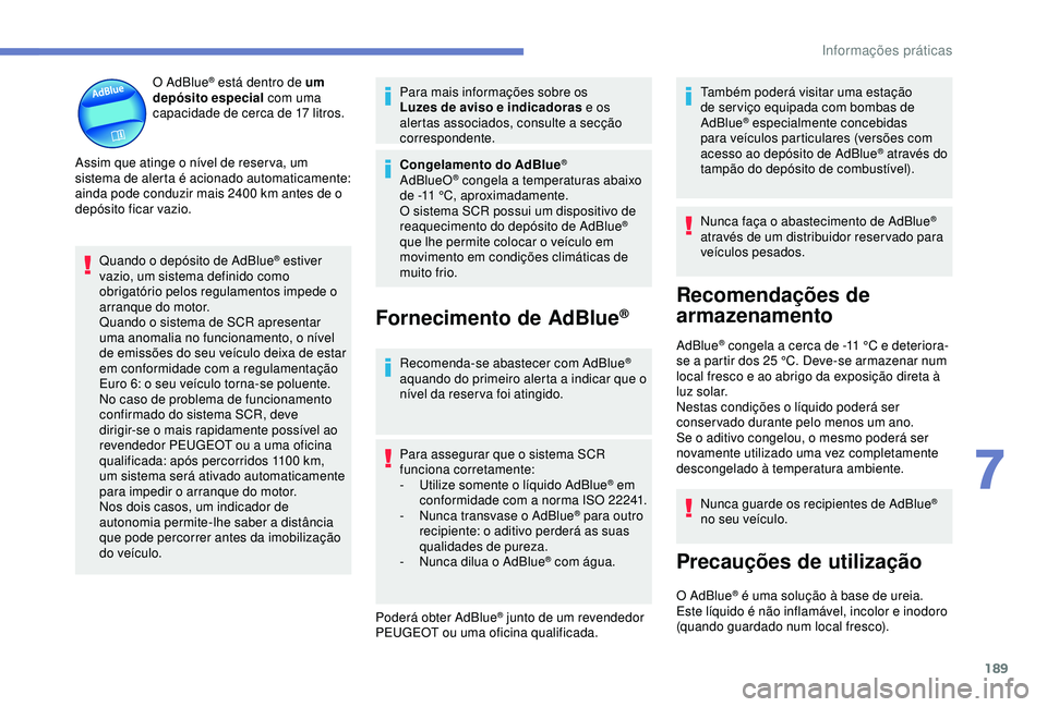Peugeot 308 2018 Manual do proprietário (in Portuguese) 189
O AdBlue® está dentro de um
depósito especial com uma
capacidade de cerca de 17
litros.
Assim que atinge o nível de reser va, um
sistema de alerta é acionado automaticamente:
ainda pod Peugeot 308 2018 Manual do proprietário (in Portuguese) 189
O AdBlue® está dentro de um
depósito especial com uma
capacidade de cerca de 17
litros.
Assim que atinge o nível de reser va, um
sistema de alerta é acionado automaticamente:
ainda pod