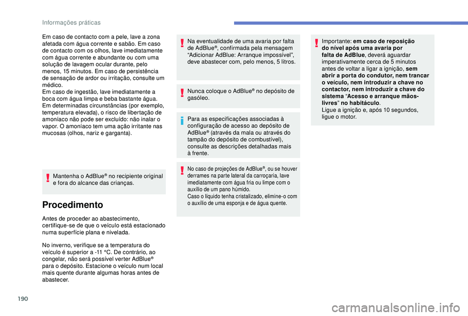 Peugeot 308 2018 Manual do proprietário (in Portuguese) 190
Em caso de contacto com a pele, lave a zona
afetada com água corrente e sabão. Em caso
de contacto com os olhos, lave imediatamente
com água corrente e abundante ou com uma
solução de lav Peugeot 308 2018 Manual do proprietário (in Portuguese) 190
Em caso de contacto com a pele, lave a zona
afetada com água corrente e sabão. Em caso
de contacto com os olhos, lave imediatamente
com água corrente e abundante ou com uma
solução de lav