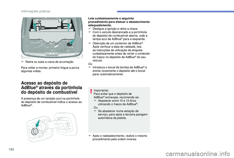 Peugeot 308 2018 Manual do proprietário (in Portuguese) 192
Leia cuidadosamente o seguinte
procedimento para efetuar o abastecimento
adequadamente.
F
D
esligue a ignição e retire a chave.
F
C
om o veículo destrancado e a portinhola
do depósito Peugeot 308 2018 Manual do proprietário (in Portuguese) 192
Leia cuidadosamente o seguinte
procedimento para efetuar o abastecimento
adequadamente.
F
D
esligue a ignição e retire a chave.
F
C
om o veículo destrancado e a portinhola
do depósito