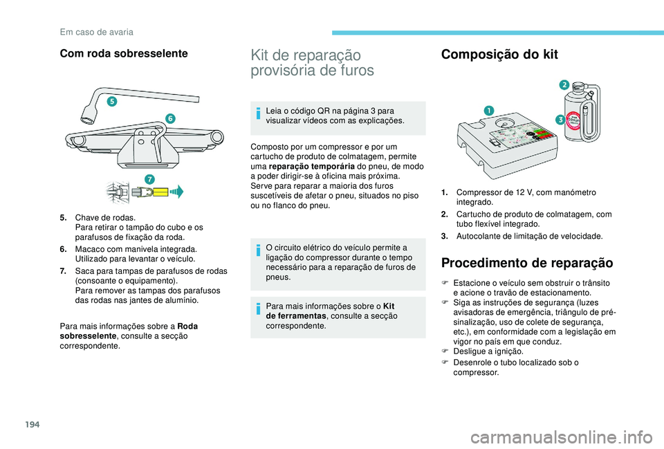 Peugeot 308 2018 Manual do proprietário (in Portuguese) 194
Com roda sobresselente
Para mais informações sobre a Roda
sobresselente, consulte a secção
correspondente.
Kit de reparação
provisória de furos
Leia o código QR na página 3 para
visua Peugeot 308 2018 Manual do proprietário (in Portuguese) 194
Com roda sobresselente
Para mais informações sobre a Roda
sobresselente, consulte a secção
correspondente.
Kit de reparação
provisória de furos
Leia o código QR na página 3 para
visua