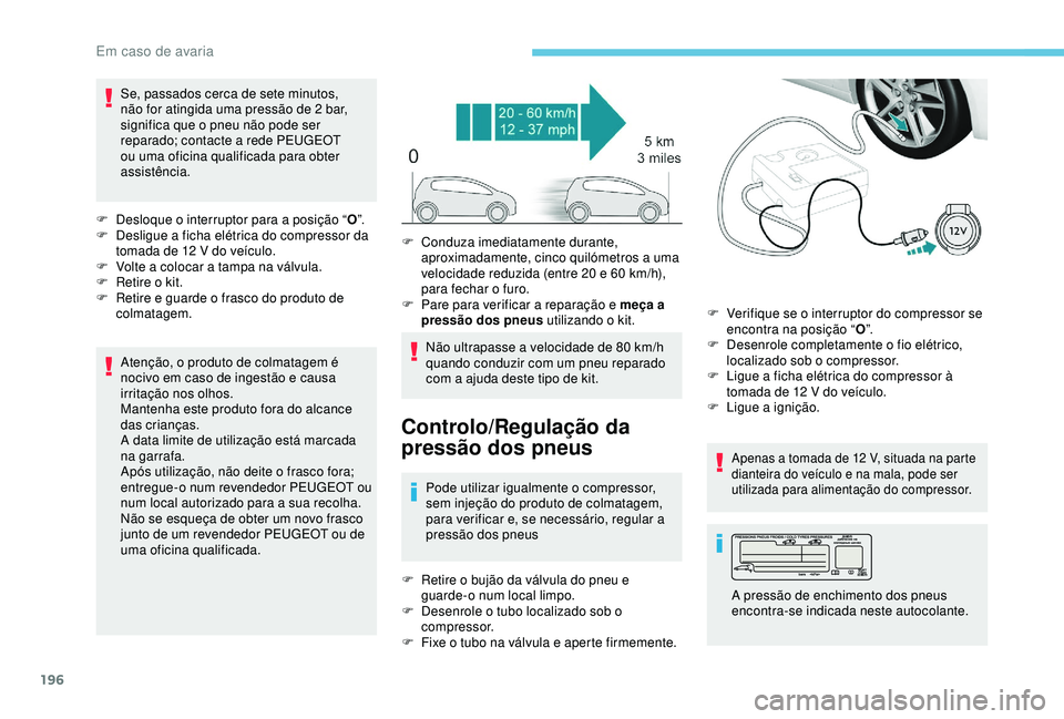 Peugeot 308 2018 Manual do proprietário (in Portuguese) 196
Se, passados cerca de sete minutos,
não for atingida uma pressão de 2 bar,
significa que o pneu não pode ser
reparado; contacte a rede PEUGEOT
ou uma oficina qualificada para obter
assist Peugeot 308 2018 Manual do proprietário (in Portuguese) 196
Se, passados cerca de sete minutos,
não for atingida uma pressão de 2 bar,
significa que o pneu não pode ser
reparado; contacte a rede PEUGEOT
ou uma oficina qualificada para obter
assist