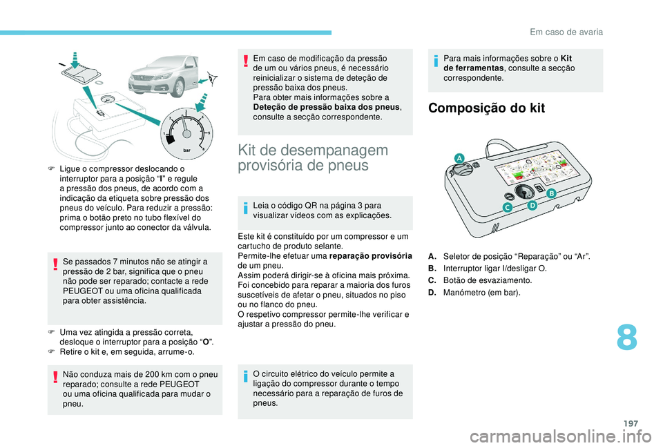 Peugeot 308 2018 Manual do proprietário (in Portuguese) 197
F Ligue o compressor deslocando o interruptor para a posição “ I” e regule
a pressão dos pneus, de acordo com a
indicação da etiqueta sobre pressão dos
pneus do veículo. Para reduzir Peugeot 308 2018 Manual do proprietário (in Portuguese) 197
F Ligue o compressor deslocando o interruptor para a posição “ I” e regule
a pressão dos pneus, de acordo com a
indicação da etiqueta sobre pressão dos
pneus do veículo. Para reduzir