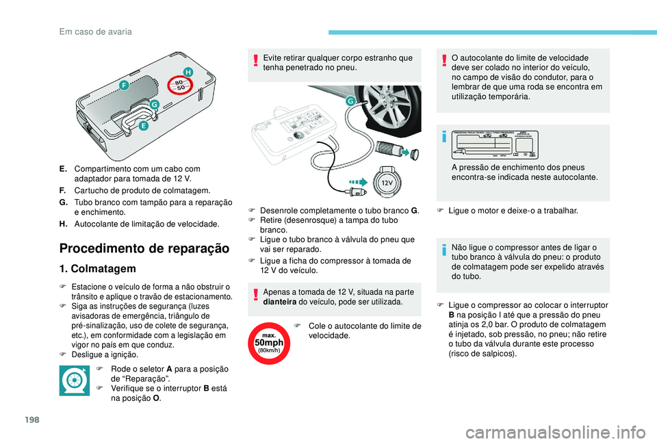 Peugeot 308 2018 Manual do proprietário (in Portuguese) 198
E.Compartimento com um cabo com
adaptador para tomada de 12
V.
F. Cartucho de produto de colmatagem.
G. Tubo branco com tampão para a reparação
e enchimento.
H. Autocolante de limitação d Peugeot 308 2018 Manual do proprietário (in Portuguese) 198
E.Compartimento com um cabo com
adaptador para tomada de 12
V.
F. Cartucho de produto de colmatagem.
G. Tubo branco com tampão para a reparação
e enchimento.
H. Autocolante de limitação d