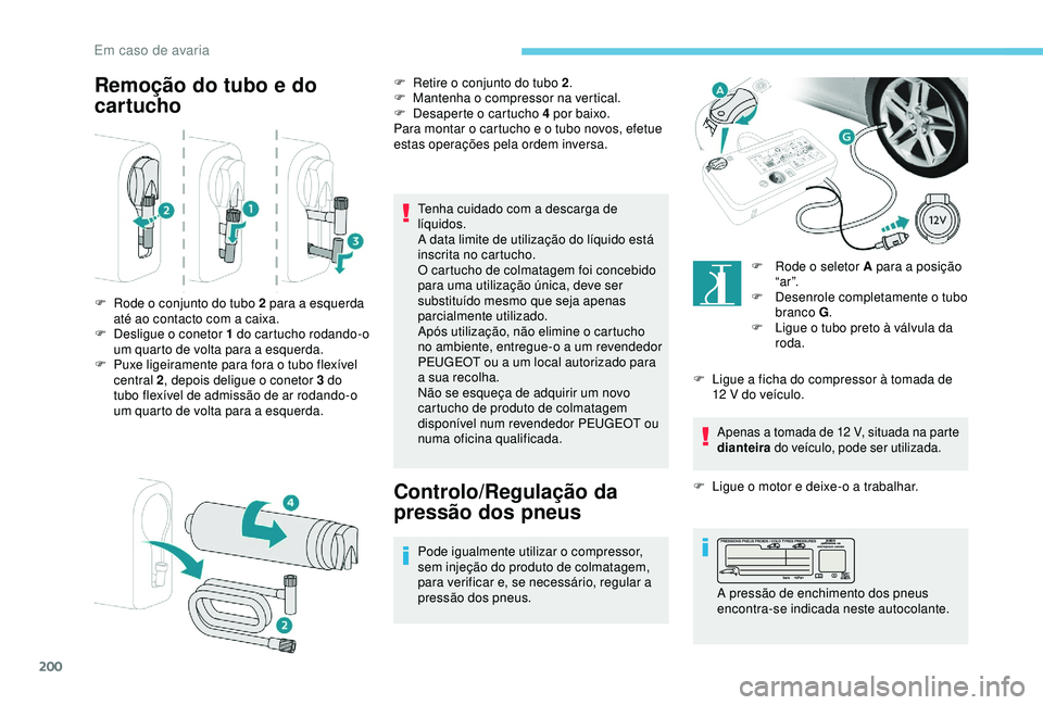 Peugeot 308 2018 Manual do proprietário (in Portuguese) 200
Remoção do tubo e do
cartucho
Tenha cuidado com a descarga de
líquidos.
A data limite de utilização do líquido está
inscrita no cartucho.
O cartucho de colmatagem foi concebido
para uma Peugeot 308 2018 Manual do proprietário (in Portuguese) 200
Remoção do tubo e do
cartucho
Tenha cuidado com a descarga de
líquidos.
A data limite de utilização do líquido está
inscrita no cartucho.
O cartucho de colmatagem foi concebido
para uma