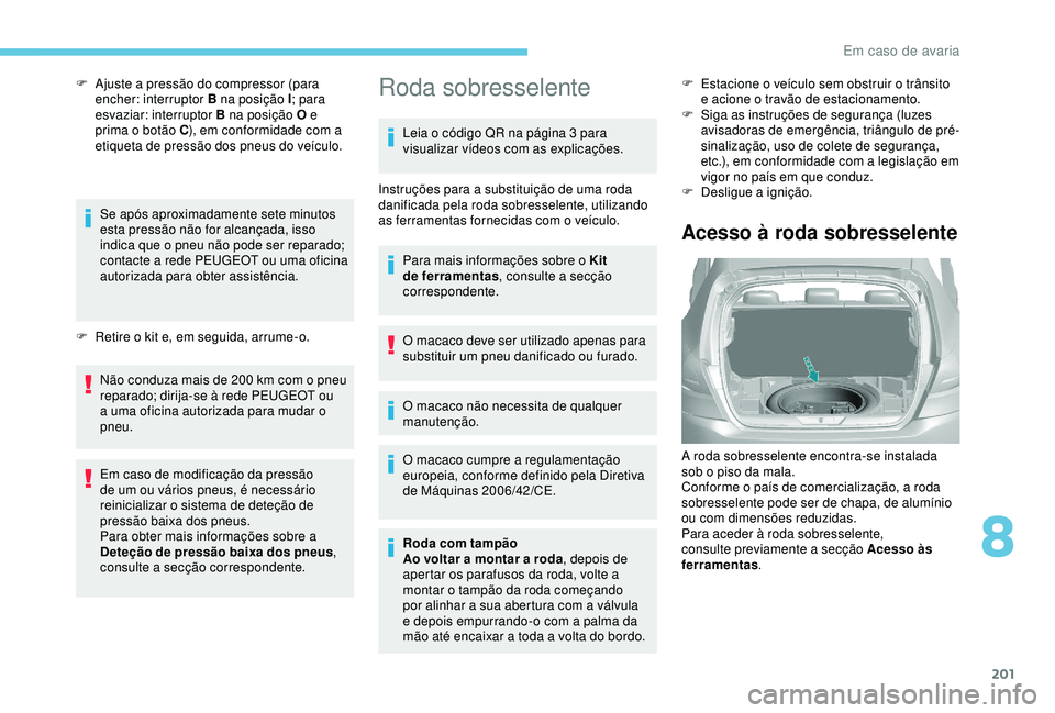 Peugeot 308 2018 Manual do proprietário (in Portuguese) 201
F Ajuste a pressão do compressor (para encher: interruptor B na posição I ; para
esvaziar: interruptor B na posição O e
prima o botão C ), em conformidade com a
etiqueta de pressão dos p Peugeot 308 2018 Manual do proprietário (in Portuguese) 201
F Ajuste a pressão do compressor (para encher: interruptor B na posição I ; para
esvaziar: interruptor B na posição O e
prima o botão C ), em conformidade com a
etiqueta de pressão dos p