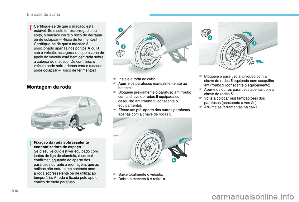 Peugeot 308 2018 Manual do proprietário (in Portuguese) 204
Certifique-se de que o macaco está
estável. Se o solo for escorregadio ou
solto, o macaco corre o risco de derrapar
ou de colapsar – Risco de ferimentos!
Certifique-se de que o macaco é
p Peugeot 308 2018 Manual do proprietário (in Portuguese) 204
Certifique-se de que o macaco está
estável. Se o solo for escorregadio ou
solto, o macaco corre o risco de derrapar
ou de colapsar – Risco de ferimentos!
Certifique-se de que o macaco é
p