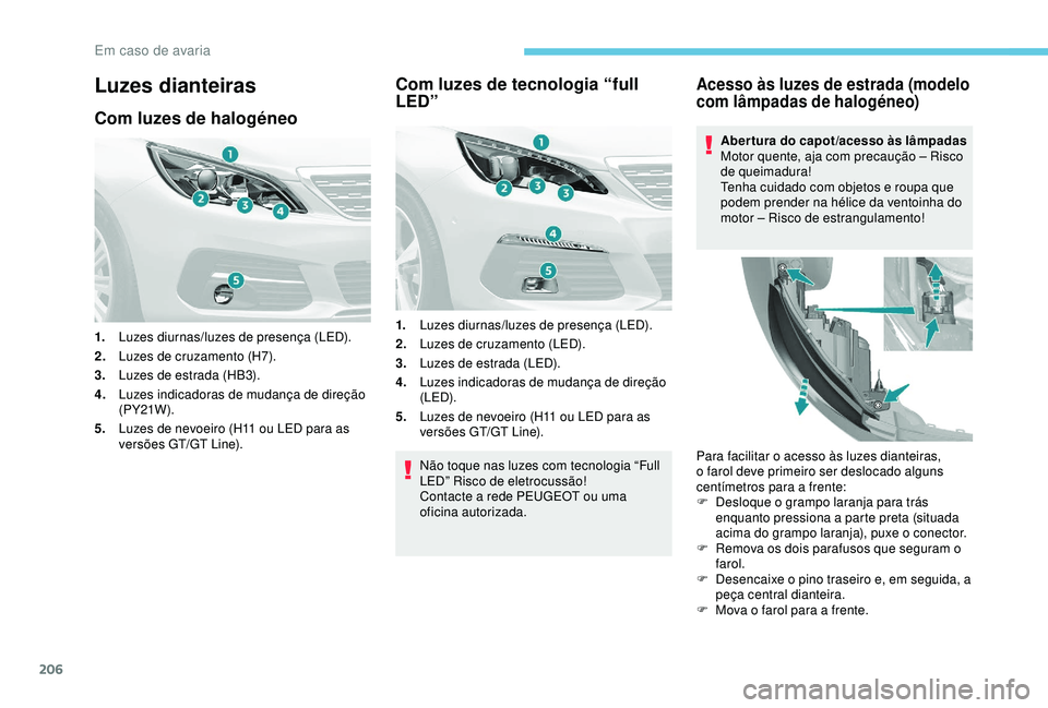 Peugeot 308 2018 Manual do proprietário (in Portuguese) 206
Luzes dianteiras
Com luzes de halogéneo
1.Luzes diurnas/luzes de presença (LED).
2. Luzes de cruzamento (H7).
3. Luzes de estrada (HB3).
4. Luzes indicadoras de mudança de direção
(PY21W ).
Peugeot 308 2018 Manual do proprietário (in Portuguese) 206
Luzes dianteiras
Com luzes de halogéneo
1.Luzes diurnas/luzes de presença (LED).
2. Luzes de cruzamento (H7).
3. Luzes de estrada (HB3).
4. Luzes indicadoras de mudança de direção
(PY21W ).
