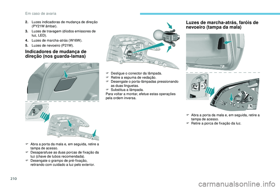 Peugeot 308 2018 Manual do proprietário (in Portuguese) 210
2.Luzes indicadoras de mudança de direção
(PY21W âmbar).
3. Luzes de travagem (díodos emissores de
luz, LED).
4. Luzes de marcha-atrás (W16W).
5. Luzes de nevoeiro (P21W).
Indicadores de m Peugeot 308 2018 Manual do proprietário (in Portuguese) 210
2.Luzes indicadoras de mudança de direção
(PY21W âmbar).
3. Luzes de travagem (díodos emissores de
luz, LED).
4. Luzes de marcha-atrás (W16W).
5. Luzes de nevoeiro (P21W).
Indicadores de m