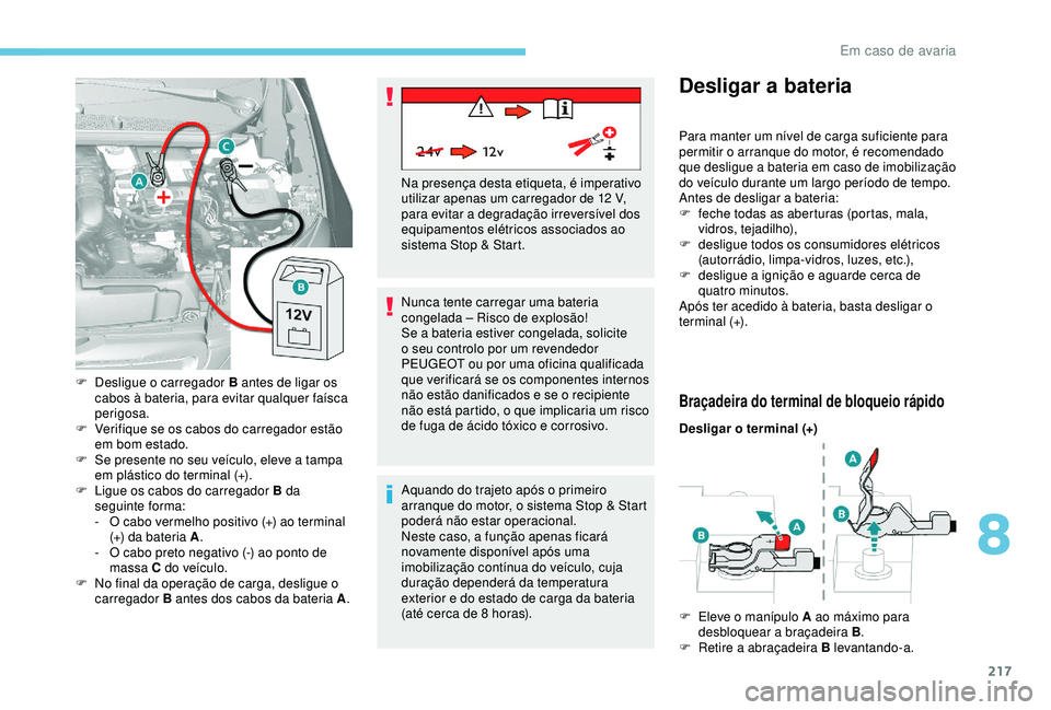 Peugeot 308 2018 Manual do proprietário (in Portuguese) 217
Nunca tente carregar uma bateria
congelada – Risco de explosão!
Se a bateria estiver congelada, solicite
o seu controlo por um revendedor
PEUGEOT ou por uma oficina qualificada
que verifica Peugeot 308 2018 Manual do proprietário (in Portuguese) 217
Nunca tente carregar uma bateria
congelada – Risco de explosão!
Se a bateria estiver congelada, solicite
o seu controlo por um revendedor
PEUGEOT ou por uma oficina qualificada
que verifica