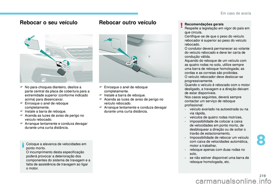 Peugeot 308 2018 Manual do proprietário (in Portuguese) 219
Rebocar o seu veículo
Coloque a alavanca de velocidades em
ponto morto.
O incumprimento desta especificação
poderá provocar a deterioração dos
componentes do sistema de travagem e a
falt Peugeot 308 2018 Manual do proprietário (in Portuguese) 219
Rebocar o seu veículo
Coloque a alavanca de velocidades em
ponto morto.
O incumprimento desta especificação
poderá provocar a deterioração dos
componentes do sistema de travagem e a
falt