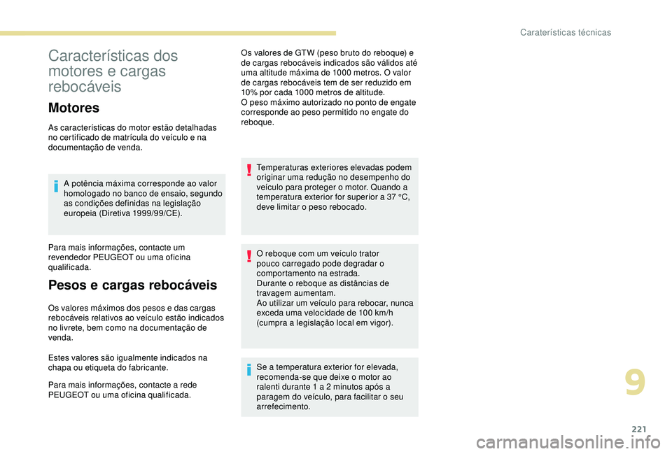 Peugeot 308 2018 Manual do proprietário (in Portuguese) 221
Características dos
motores e cargas
rebocáveis
Motores
As características do motor estão detalhadas
no certificado de matrícula do veículo e na
documentação de venda.A potência máxi Peugeot 308 2018 Manual do proprietário (in Portuguese) 221
Características dos
motores e cargas
rebocáveis
Motores
As características do motor estão detalhadas
no certificado de matrícula do veículo e na
documentação de venda.A potência máxi