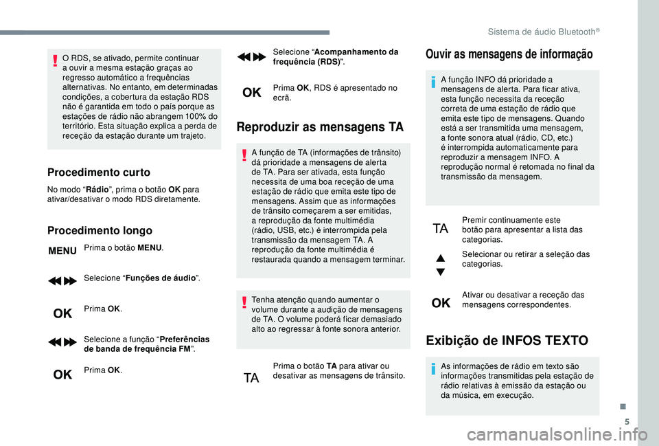 Peugeot 308 2018 Manual do proprietário (in Portuguese) 5
O RDS, se ativado, permite continuar
a ouvir a mesma estação graças ao
regresso automático a frequências
alternativas. No entanto, em determinadas
condições, a cobertura da estação RDS Peugeot 308 2018 Manual do proprietário (in Portuguese) 5
O RDS, se ativado, permite continuar
a ouvir a mesma estação graças ao
regresso automático a frequências
alternativas. No entanto, em determinadas
condições, a cobertura da estação RDS