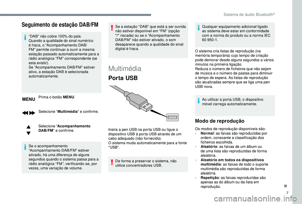 Peugeot 308 2018 Manual do proprietário (in Portuguese) 7
Seguimento de estação DAB/FM
“DAB” não cobre 100% do país.
Quando a qualidade do sinal numérico
é fraca, o “Acompanhamento DAB/
FM” permite continuar a ouvir a mesma
estação passad Peugeot 308 2018 Manual do proprietário (in Portuguese) 7
Seguimento de estação DAB/FM
“DAB” não cobre 100% do país.
Quando a qualidade do sinal numérico
é fraca, o “Acompanhamento DAB/
FM” permite continuar a ouvir a mesma
estação passad