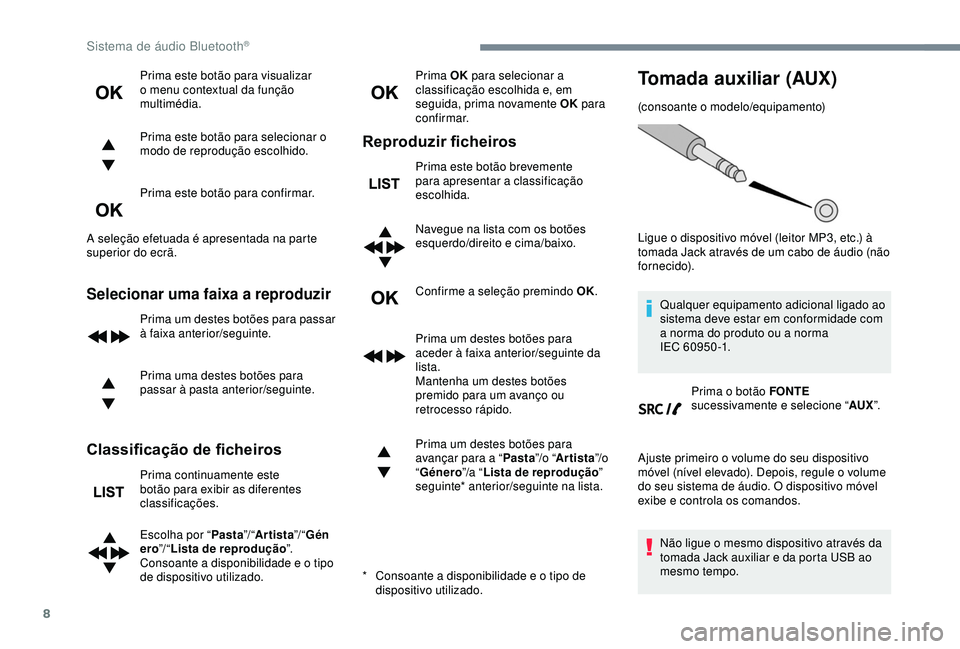 Peugeot 308 2018 Manual do proprietário (in Portuguese) 8
Prima este botão para visualizar
o menu contextual da função
multimédia.
Prima este botão para selecionar o
modo de reprodução escolhido.
Prima este botão para confirmar.
A seleção efet Peugeot 308 2018 Manual do proprietário (in Portuguese) 8
Prima este botão para visualizar
o menu contextual da função
multimédia.
Prima este botão para selecionar o
modo de reprodução escolhido.
Prima este botão para confirmar.
A seleção efet