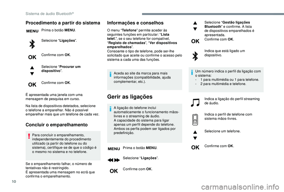 Peugeot 308 2018 Manual do proprietário (in Portuguese) 10
Procedimento a partir do sistema
Prima o botão MENU.
Selecione “ Ligações”.
Confirme com OK.
Selecione “ Procurar um
dispositivo ”.
Confirme com OK.
É apresentada uma janela com uma
m Peugeot 308 2018 Manual do proprietário (in Portuguese) 10
Procedimento a partir do sistema
Prima o botão MENU.
Selecione “ Ligações”.
Confirme com OK.
Selecione “ Procurar um
dispositivo ”.
Confirme com OK.
É apresentada uma janela com uma
m