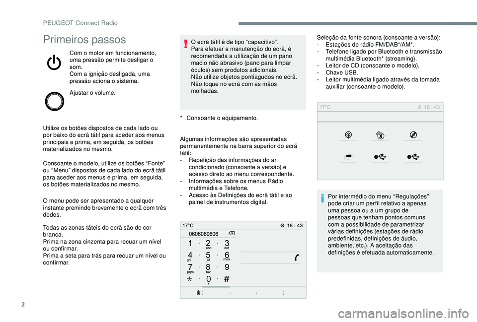 Peugeot 308 2018 Manual do proprietário (in Portuguese) 2
Primeiros passos
Com o motor em funcionamento,
uma pressão permite desligar o
som.
Com a ignição desligada, uma
pressão aciona o sistema.
Ajustar o volume.
Utilize os botões dispostos de cad Peugeot 308 2018 Manual do proprietário (in Portuguese) 2
Primeiros passos
Com o motor em funcionamento,
uma pressão permite desligar o
som.
Com a ignição desligada, uma
pressão aciona o sistema.
Ajustar o volume.
Utilize os botões dispostos de cad