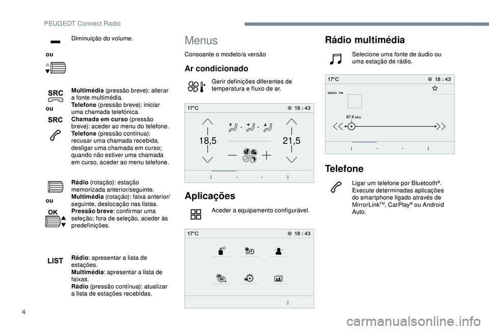 Peugeot 308 2018 Manual do proprietário (in Portuguese) 4
21,518,5
ou Diminuição do volume.
ou Multimédia
(pressão breve): alterar
a fonte multimédia.
Telefone (pressão breve): iniciar
uma chamada telefónica.
Chamada em curso (pressão
breve Peugeot 308 2018 Manual do proprietário (in Portuguese) 4
21,518,5
ou Diminuição do volume.
ou Multimédia
(pressão breve): alterar
a fonte multimédia.
Telefone (pressão breve): iniciar
uma chamada telefónica.
Chamada em curso (pressão
breve