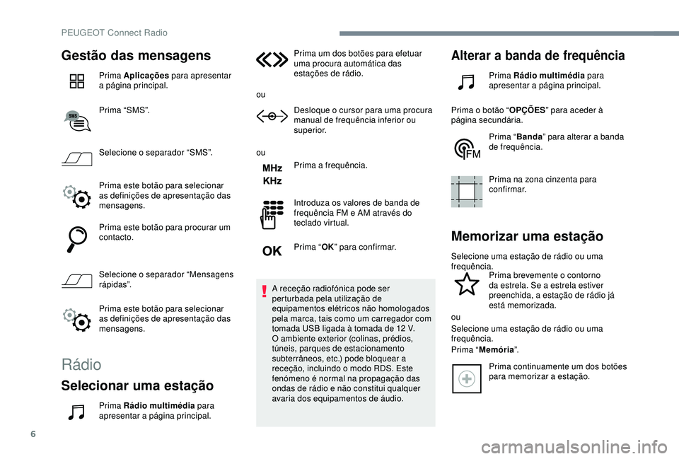 Peugeot 308 2018 Manual do proprietário (in Portuguese) 6
Gestão das mensagens
Prima Aplicações para apresentar
a página principal.
Prima “SMS”.
Selecione o separador “SMS”.
Prima este botão para selecionar
as definições de apresentação Peugeot 308 2018 Manual do proprietário (in Portuguese) 6
Gestão das mensagens
Prima Aplicações para apresentar
a página principal.
Prima “SMS”.
Selecione o separador “SMS”.
Prima este botão para selecionar
as definições de apresentação