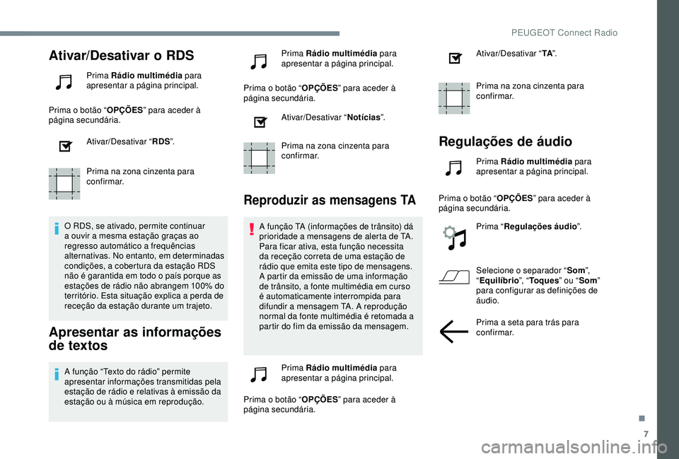 Peugeot 308 2018 Manual do proprietário (in Portuguese) 7
Ativar/Desativar o RDS
Prima Rádio multimédia para
apresentar a página principal.
Prima o botão “ OPÇÕES” para aceder à
página secundária.
Ativar/Desativar “ RDS”.
Prima na zona c Peugeot 308 2018 Manual do proprietário (in Portuguese) 7
Ativar/Desativar o RDS
Prima Rádio multimédia para
apresentar a página principal.
Prima o botão “ OPÇÕES” para aceder à
página secundária.
Ativar/Desativar “ RDS”.
Prima na zona c
