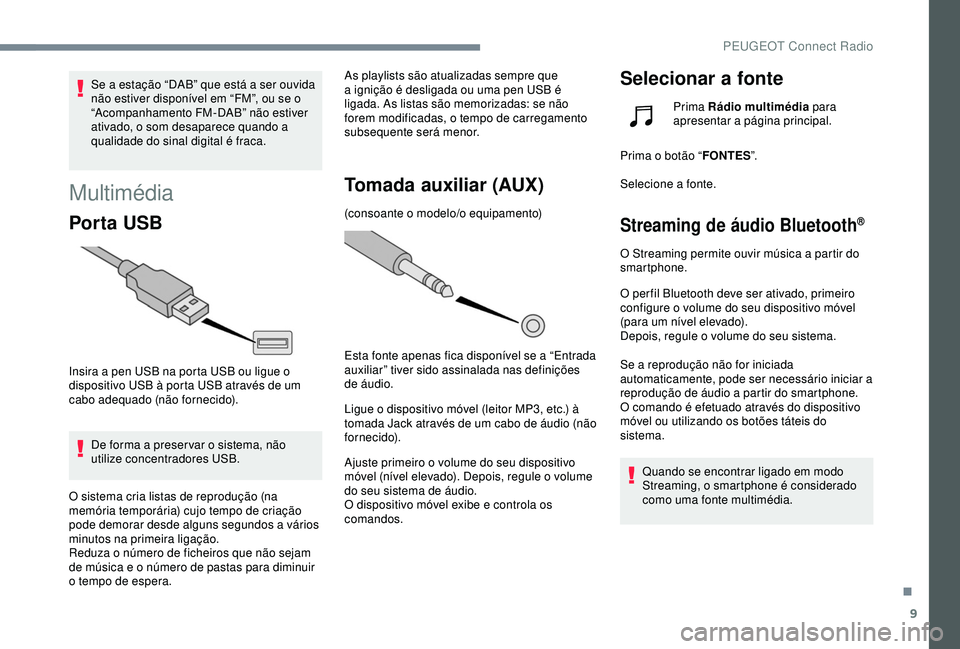 Peugeot 308 2018  Manual do proprietário (in Portuguese) 9
Se a estação “DAB” que está a ser ouvida 
não estiver disponível em “FM”, ou se o 
“Acompanhamento FM-DAB” não estiver 
ativado, o som desaparece quando a 
qualidade do sinal digit