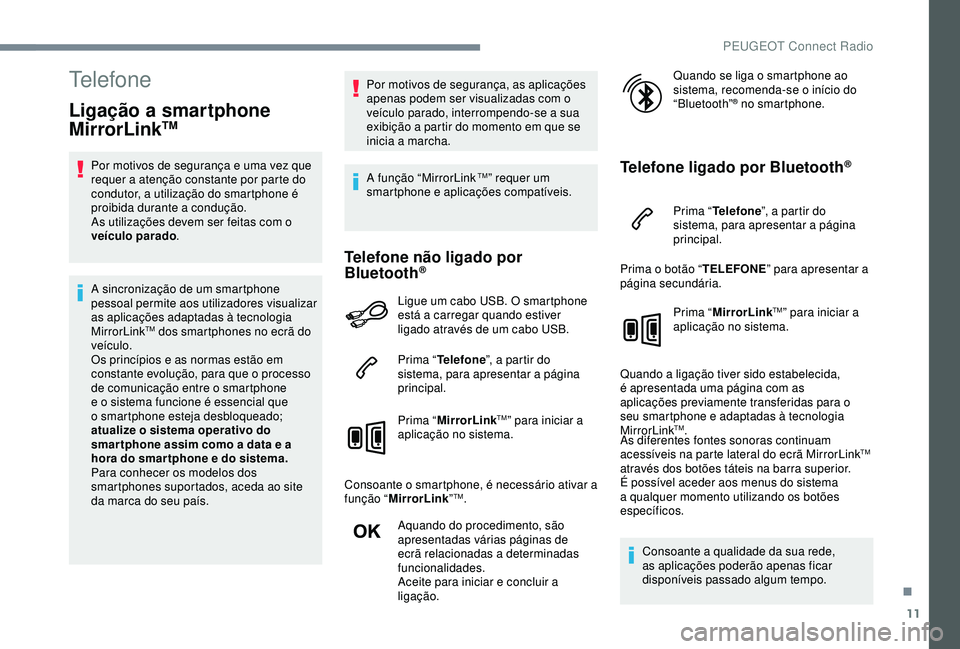 Peugeot 308 2018 Manual do proprietário (in Portuguese) 11
Telefone
Ligação a smartphone
MirrorLinkTM
Por motivos de segurança e uma vez que
requer a atenção constante por parte do
condutor, a utilização do smartphone é
proibida durante a condu Peugeot 308 2018 Manual do proprietário (in Portuguese) 11
Telefone
Ligação a smartphone
MirrorLinkTM
Por motivos de segurança e uma vez que
requer a atenção constante por parte do
condutor, a utilização do smartphone é
proibida durante a condu