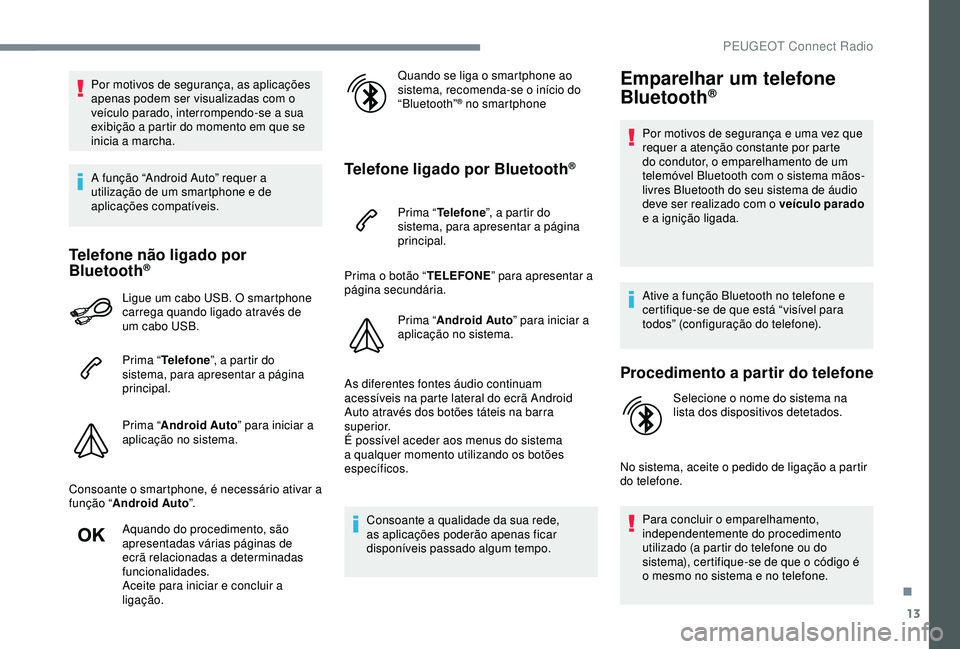 Peugeot 308 2018 Manual do proprietário (in Portuguese) 13
Por motivos de segurança, as aplicações
apenas podem ser visualizadas com o
veículo parado, interrompendo-se a sua
exibição a partir do momento em que se
inicia a marcha.
A função “An Peugeot 308 2018 Manual do proprietário (in Portuguese) 13
Por motivos de segurança, as aplicações
apenas podem ser visualizadas com o
veículo parado, interrompendo-se a sua
exibição a partir do momento em que se
inicia a marcha.
A função “An