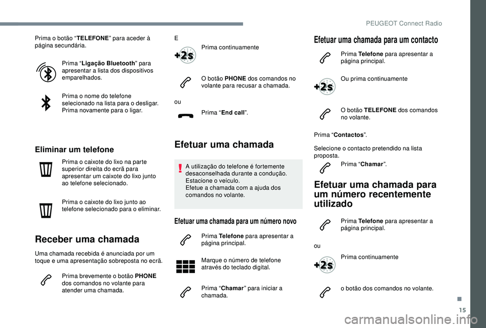 Peugeot 308 2018 Manual do proprietário (in Portuguese) 15
Prima o botão “TELEFONE” para aceder à
página secundária.
Prima “Ligação Bluetooth ” para
apresentar a lista dos dispositivos
emparelhados.
Prima o nome do telefone
selecionado na Peugeot 308 2018 Manual do proprietário (in Portuguese) 15
Prima o botão “TELEFONE” para aceder à
página secundária.
Prima “Ligação Bluetooth ” para
apresentar a lista dos dispositivos
emparelhados.
Prima o nome do telefone
selecionado na