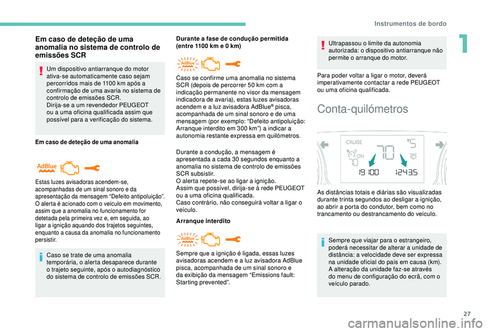 Peugeot 308 2018  Manual do proprietário (in Portuguese) 27
Em caso de deteção de uma 
anomalia no sistema de controlo de 
emissões SCR
Um dispositivo antiarranque do motor 
ativa-se automaticamente caso sejam 
percorridos mais de 1100  km após a 
confi