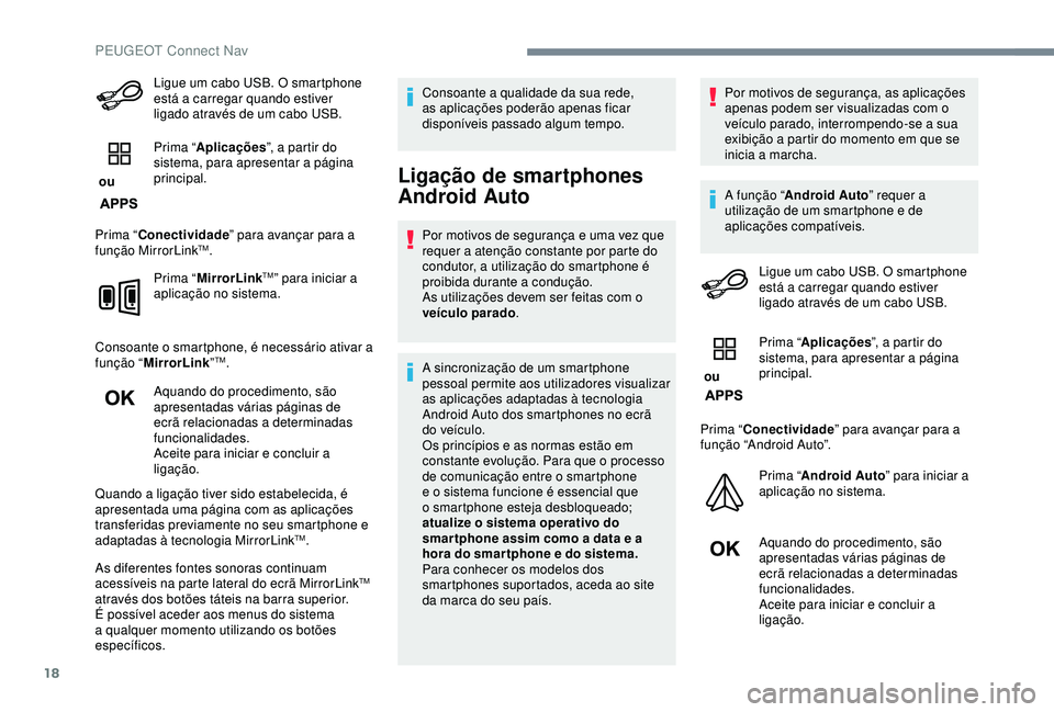 Peugeot 308 2018 Manual do proprietário (in Portuguese) 18
Ligue um cabo USB. O smartphone
está a carregar quando estiver
ligado através de um cabo USB.
ou Prima “
Aplicações ”, a partir do
sistema, para apresentar a página
principal.
Prima Peugeot 308 2018 Manual do proprietário (in Portuguese) 18
Ligue um cabo USB. O smartphone
está a carregar quando estiver
ligado através de um cabo USB.
ou Prima “
Aplicações ”, a partir do
sistema, para apresentar a página
principal.
Prima
