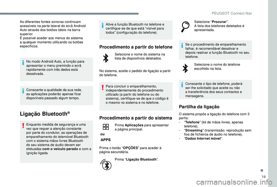 Peugeot 308 2018 Manual do proprietário (in Portuguese) 19
As diferentes fontes sonoras continuam
acessíveis na parte lateral do ecrã Android
Auto através dos botões táteis na barra
superior.
É possível aceder aos menus do sistema
a qualquer mom Peugeot 308 2018 Manual do proprietário (in Portuguese) 19
As diferentes fontes sonoras continuam
acessíveis na parte lateral do ecrã Android
Auto através dos botões táteis na barra
superior.
É possível aceder aos menus do sistema
a qualquer mom
