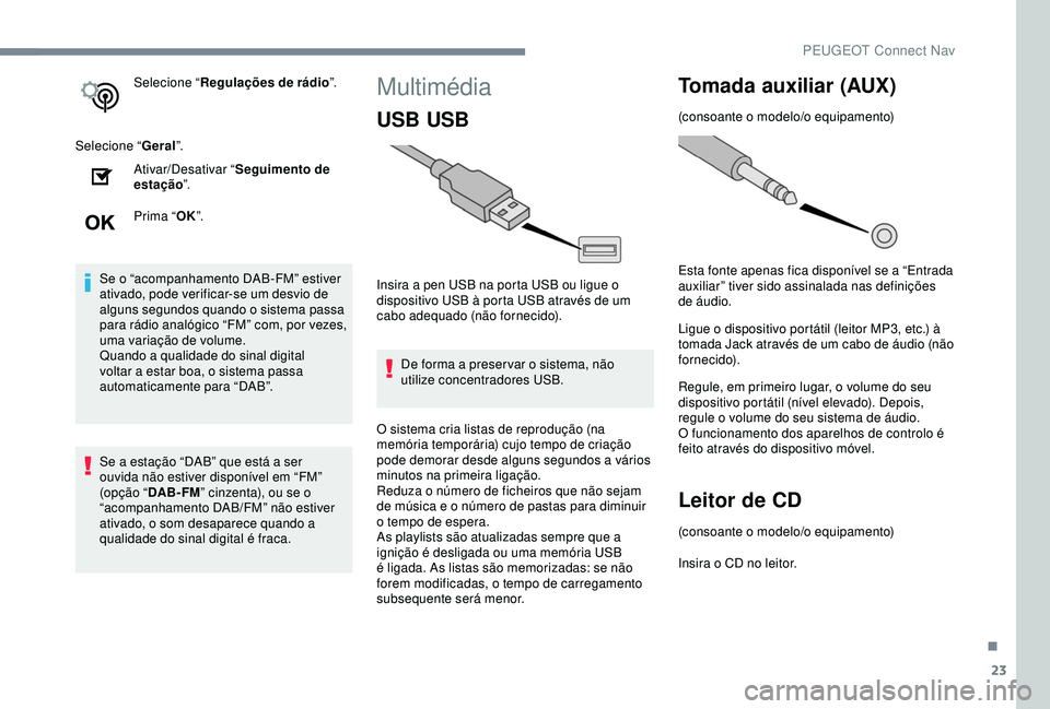 Peugeot 308 2018 Manual do proprietário (in Portuguese) 23
Selecione “Regulações de rádio ”.
Selecione “ Geral”.
Ativar/Desativar “ Seguimento de
estação ”.
Prima “ OK”.
Se o “acompanhamento DAB-FM” estiver
ativado, pode verifica Peugeot 308 2018 Manual do proprietário (in Portuguese) 23
Selecione “Regulações de rádio ”.
Selecione “ Geral”.
Ativar/Desativar “ Seguimento de
estação ”.
Prima “ OK”.
Se o “acompanhamento DAB-FM” estiver
ativado, pode verifica