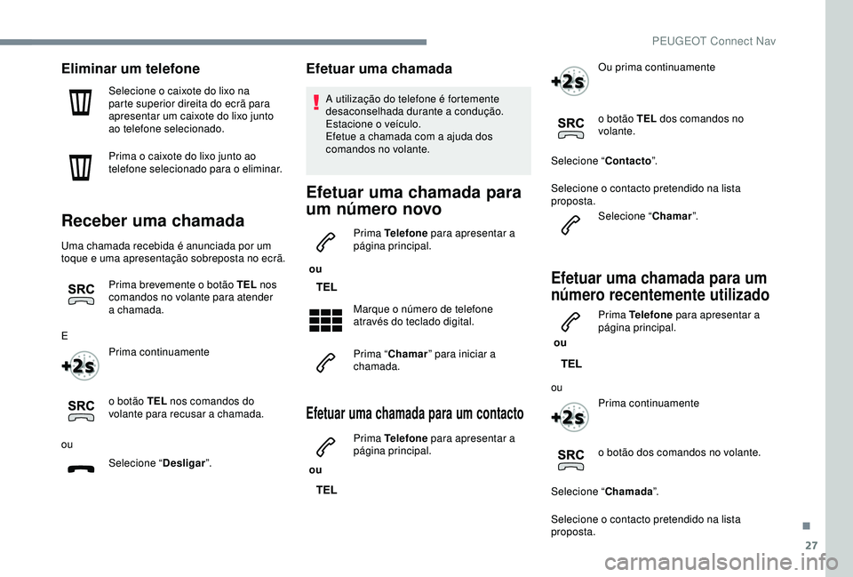 Peugeot 308 2018 Manual do proprietário (in Portuguese) 27
Eliminar um telefone
Selecione o caixote do lixo na
parte superior direita do ecrã para
apresentar um caixote do lixo junto
ao telefone selecionado.
Prima o caixote do lixo junto ao
telefone s Peugeot 308 2018 Manual do proprietário (in Portuguese) 27
Eliminar um telefone
Selecione o caixote do lixo na
parte superior direita do ecrã para
apresentar um caixote do lixo junto
ao telefone selecionado.
Prima o caixote do lixo junto ao
telefone s