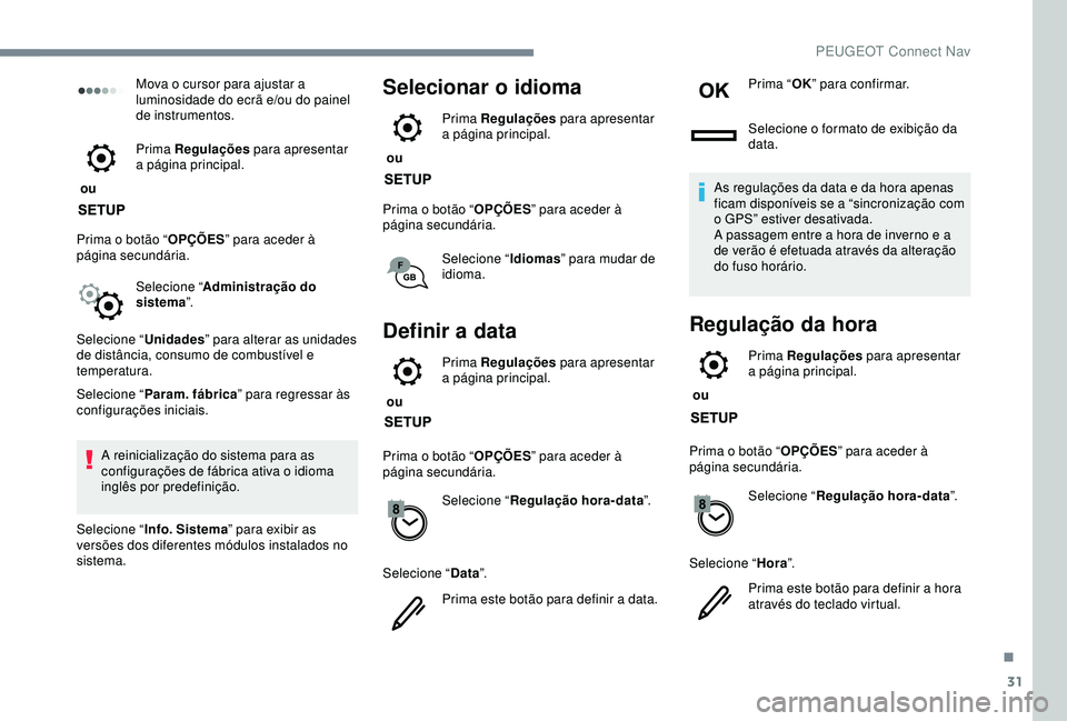 Peugeot 308 2018 Manual do proprietário (in Portuguese) 31
Mova o cursor para ajustar a
luminosidade do ecrã e/ou do painel
de instrumentos.
ou Prima Regulações
para apresentar
a página principal.
Prima o botão “ OPÇÕES” para aceder à
p Peugeot 308 2018 Manual do proprietário (in Portuguese) 31
Mova o cursor para ajustar a
luminosidade do ecrã e/ou do painel
de instrumentos.
ou Prima Regulações
para apresentar
a página principal.
Prima o botão “ OPÇÕES” para aceder à
p