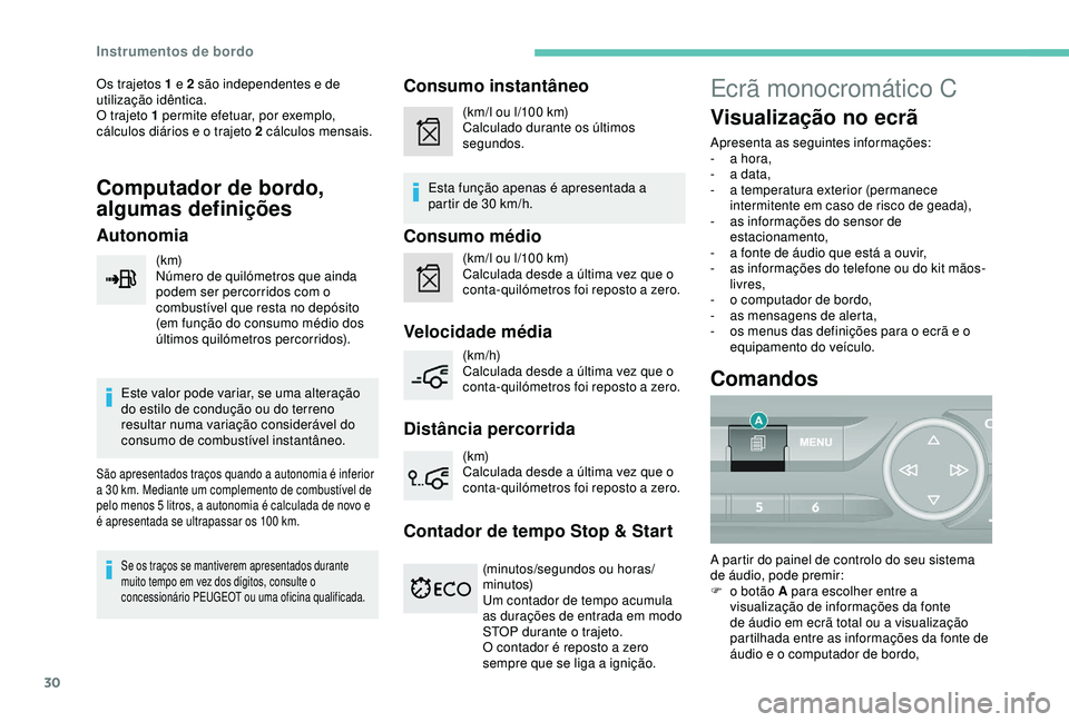 Peugeot 308 2018  Manual do proprietário (in Portuguese) 30
Os trajetos 1 e 2 são independentes e de 
utilização idêntica.
O trajeto 1 permite efetuar, por exemplo, 
cálculos diários e o trajeto 2 cálculos mensais.
Computador de bordo, 
algumas defin