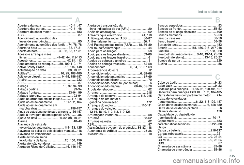 Peugeot 308 2018 Manual do proprietário (in Portuguese) 235
AAbertura da mala ................................4 0 - 41, 47
Abertura das portas ............................ 4
0 - 41, 4 6
Abertura do capot motor
...............................183
ABS
.. Peugeot 308 2018 Manual do proprietário (in Portuguese) 235
AAbertura da mala ................................4 0 - 41, 47
Abertura das portas ............................ 4
0 - 41, 4 6
Abertura do capot motor
...............................183
ABS
..