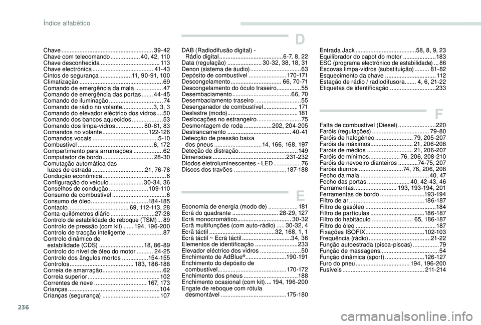Peugeot 308 2018 Manual do proprietário (in Portuguese) 236
Chave ........................................................ 39 - 42
Chave com telecomando .................. 4
0, 42, 110
Chave desconhecida
.................................... 11
3
Chave el Peugeot 308 2018 Manual do proprietário (in Portuguese) 236
Chave ........................................................ 39 - 42
Chave com telecomando .................. 4
0, 42, 110
Chave desconhecida
.................................... 11
3
Chave el