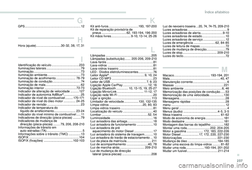 Peugeot 308 2018 Manual do proprietário (in Portuguese) 237
GGPS ................................................................. 12
HHora (ajuste) ............................. 30 -32, 38, 17, 31
IIdentificação do veículo ............................. Peugeot 308 2018 Manual do proprietário (in Portuguese) 237
GGPS ................................................................. 12
HHora (ajuste) ............................. 30 -32, 38, 17, 31
IIdentificação do veículo .............................