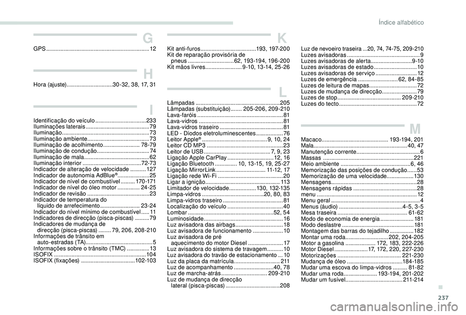 Peugeot 308 2018  Manual do proprietário (in Portuguese) 237
GGPS ................................................................. 12
HHora (ajuste) ............................. 30 -32, 38, 17, 31
IIdentificação do veículo .............................