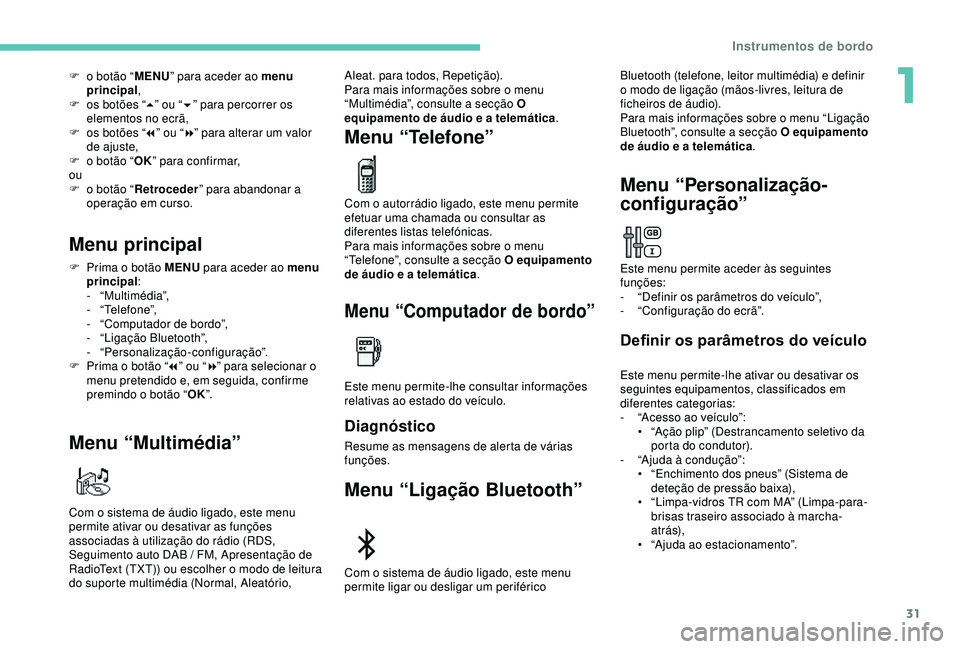 Peugeot 308 2018 Manual do proprietário (in Portuguese) 31
F o botão “MENU” para aceder ao menu
principal ,
F
o
s botões “ 5” ou “ 6” para percorrer os
elementos no ecrã,
F
o
s botões “ 7” ou “ 8” para alterar um valor
de a Peugeot 308 2018 Manual do proprietário (in Portuguese) 31
F o botão “MENU” para aceder ao menu
principal ,
F
o
s botões “ 5” ou “ 6” para percorrer os
elementos no ecrã,
F
o
s botões “ 7” ou “ 8” para alterar um valor
de a