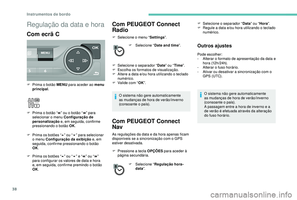 Peugeot 308 2018 Manual do proprietário (in Portuguese) 38
Com PEUGEOT Connect
Radio
F Selecione o menu “Settings”.
F
Sel
ecione “Date and time ”.
F
Sel
ecione o separador “ Date” ou “ Time ”.
F
E
scolha os formatos de visualizaç Peugeot 308 2018 Manual do proprietário (in Portuguese) 38
Com PEUGEOT Connect
Radio
F Selecione o menu “Settings”.
F
Sel
ecione “Date and time ”.
F
Sel
ecione o separador “ Date” ou “ Time ”.
F
E
scolha os formatos de visualizaç