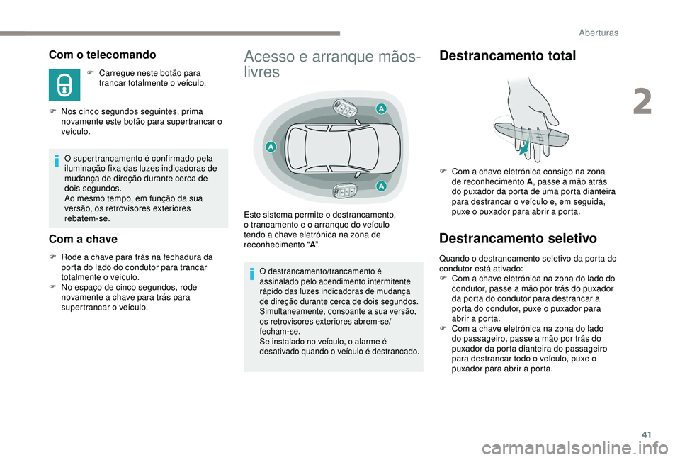 Peugeot 308 2018  Manual do proprietário (in Portuguese) 41
Com o telecomando
F Carregue neste botão para trancar totalmente o veículo.
F
 
N

os cinco segundos seguintes, prima 
novamente este botão para supertrancar o 
veículo.
O supertrancamento é c