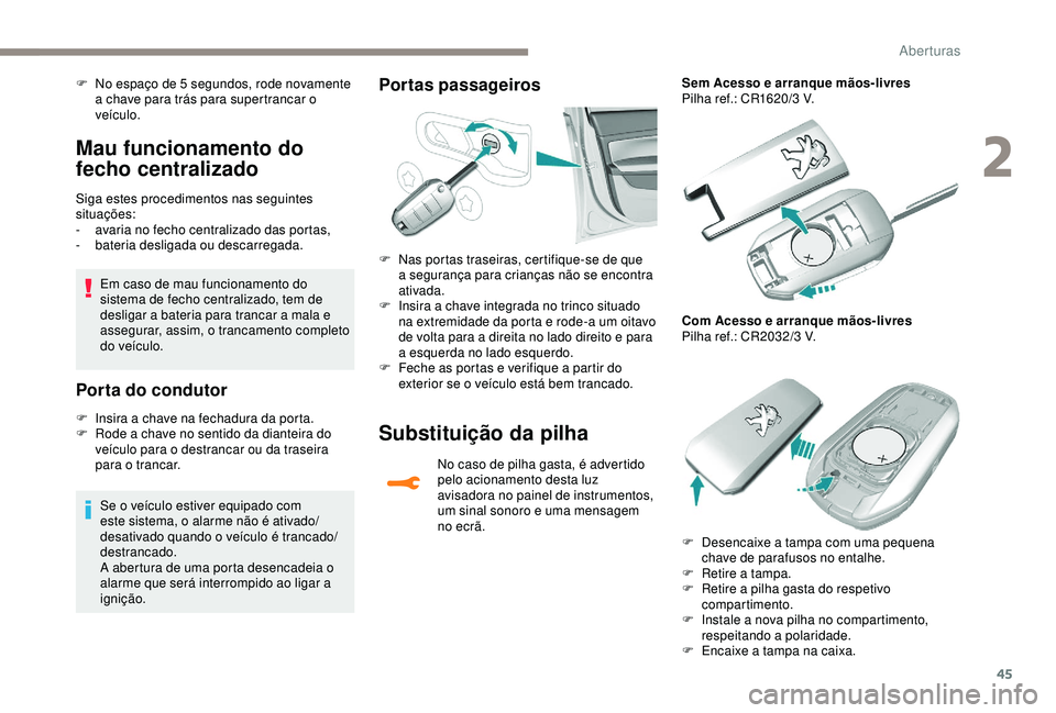 Peugeot 308 2018 Manual do proprietário (in Portuguese) 45
Mau funcionamento do
fecho centralizado
Siga estes procedimentos nas seguintes
situações:
-
a
varia no fecho centralizado das portas,
-
b
ateria desligada ou descarregada.
Em caso de mau fu Peugeot 308 2018 Manual do proprietário (in Portuguese) 45
Mau funcionamento do
fecho centralizado
Siga estes procedimentos nas seguintes
situações:
-
a
varia no fecho centralizado das portas,
-
b
ateria desligada ou descarregada.
Em caso de mau fu