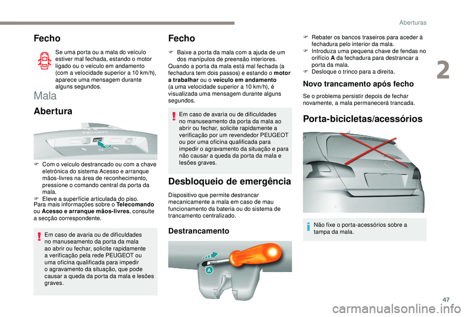 Peugeot 308 2018 Manual do proprietário (in Portuguese) 47
Fecho
Se uma porta ou a mala do veículo
estiver mal fechada, estando o motor
ligado ou o veículo em andamento
(com a velocidade superior a 10 km/h),
aparece uma mensagem durante
alguns segu Peugeot 308 2018 Manual do proprietário (in Portuguese) 47
Fecho
Se uma porta ou a mala do veículo
estiver mal fechada, estando o motor
ligado ou o veículo em andamento
(com a velocidade superior a 10 km/h),
aparece uma mensagem durante
alguns segu