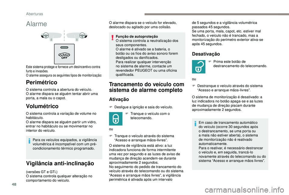 Peugeot 308 2018 Manual do proprietário (in Portuguese) 48
Para os veículos equipados, a vigilância
volumétrica é incompatível com um pré-
condicionamento térmico programado.
Vigilância anti-inclinação
(versões GT e GTi.)
O sistema controla qua Peugeot 308 2018 Manual do proprietário (in Portuguese) 48
Para os veículos equipados, a vigilância
volumétrica é incompatível com um pré-
condicionamento térmico programado.
Vigilância anti-inclinação
(versões GT e GTi.)
O sistema controla qua