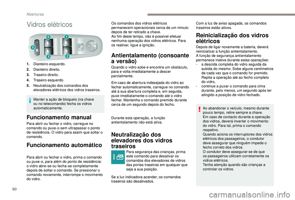 Peugeot 308 2018  Manual do proprietário (in Portuguese) 50
Vidros elétricos
1.Dianteiro esquerdo.
2. Dianteiro direito.
3. Traseiro direito.
4. Traseiro esquerdo.
5. Neutralização dos comandos dos 
elevadores elétricos dos vidros traseiros.
Manter a a